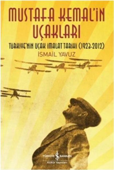 Mustafa Kemalin Uçakları Türkiyenin Uçak İmalat Tarihi 1923-2012