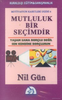 Mutluluk Bir Seçimdir Yaşam Sana Borçlu Değil Sen Kendine Borçlusun