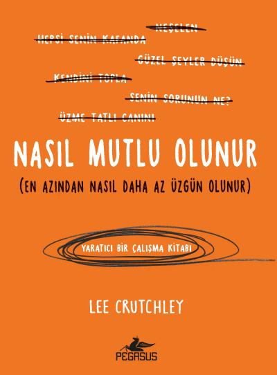 Nasıl Mutlu Olunur (En Azından Nasıl Daha Az Üzgün Olunur)