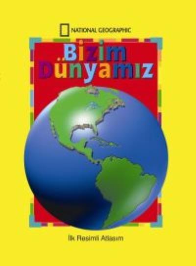 National Geographic Bizim Dünyamız-İlk Resimli Atlasım