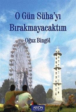 O Gün Süha'yı Bırakmayacaktım Oğuz Bingöl