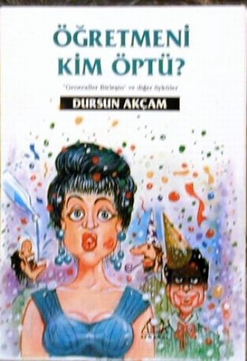 Öğretmeni Kim Öptü Generaller Birleşin ve Diğer Öyküler