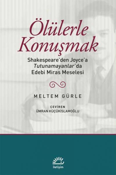 Ölülerle Konuşmak-Shakespeareden Joycea Tutunamayanlarda Edebi Miras Meselesi