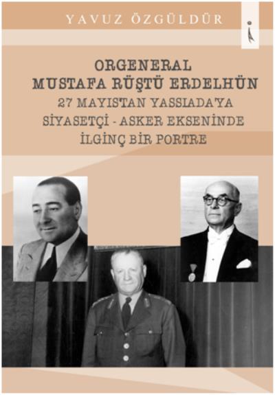 Orgeneral Mustafa Rüştü Erdelhün 27 Mayıs'tan Yassıada'ya Siyasetçi Ya