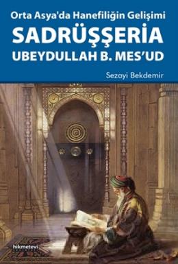 Orta Asya'da Hanefiliğin Gelişimi Sadrüşşeria Ubeydullah B. Mes'ud