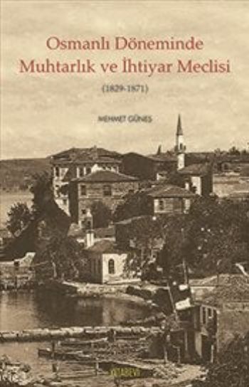 Osmanlı Döneminde Muhtarlık ve İhtiyar Meclisi Mehmet Güneş