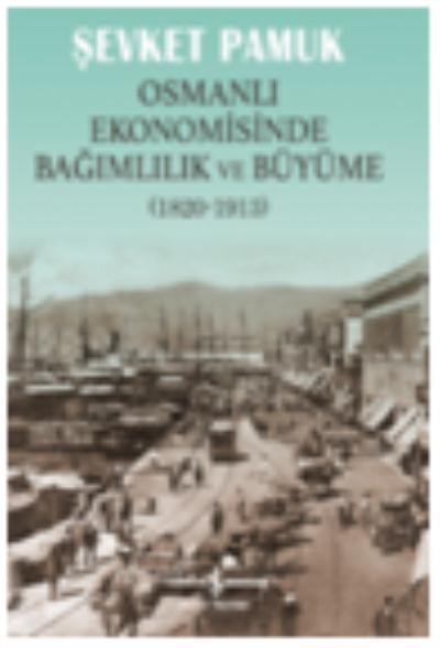 Osmanlı Ekonomisinde Bağımlılık ve Büyüme (1820-1913) Şevket Pamuk