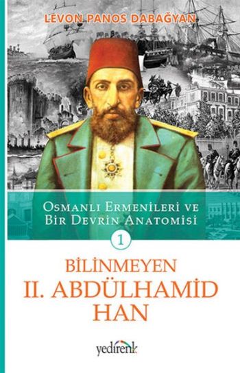 Osmanli Ermenileri ve Bir Devrin Anatomisi 1 Bilinmeyen II. Abdülhamid Han