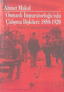 Osmanlı İmparatorluğu’nda Çalışma İlişkileri: 1850-1920 Türkiye Çalışma İlişkileri Tarihi
