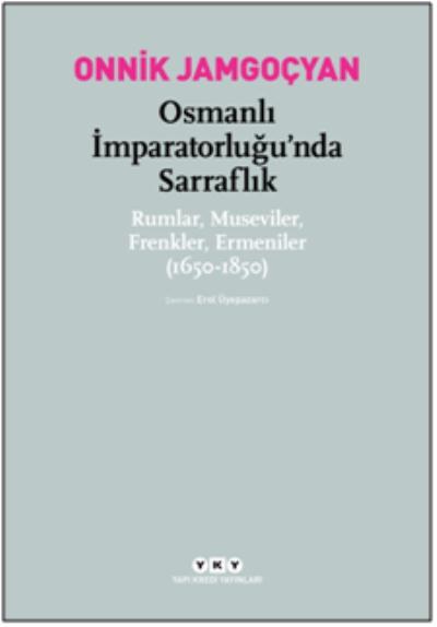 Osmanlı İmparatorluğu’nda Sarraflık Rumlar Museviler Frenkler Ermeniler (1650-1850)