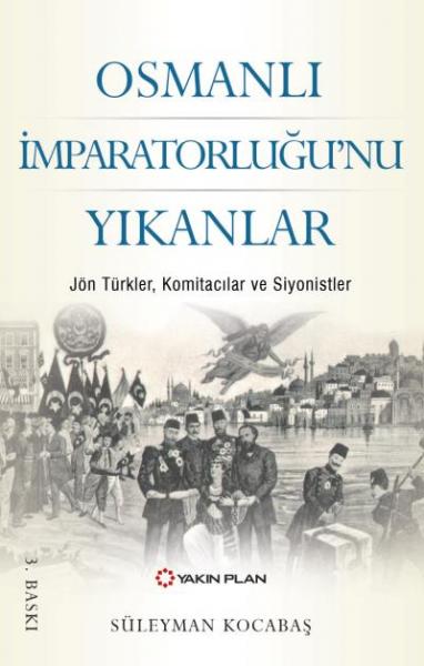 Osmanlı İmparatorluğu’nu Yıkanlar Jön Türkler Komitacılar Siyonistler 