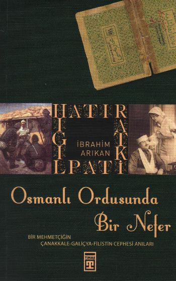 Osmanlı Ordusunda Bir Nefer (Bir Mehmetçiğin Çanakkale-Galiçya-Filistin Cephesi Anıları)