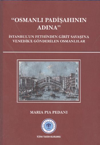 Osmanlı Padişahının Adına İstanbulun Fethinden Girit Savaşına Venedike Gönderilen Osmanlılar