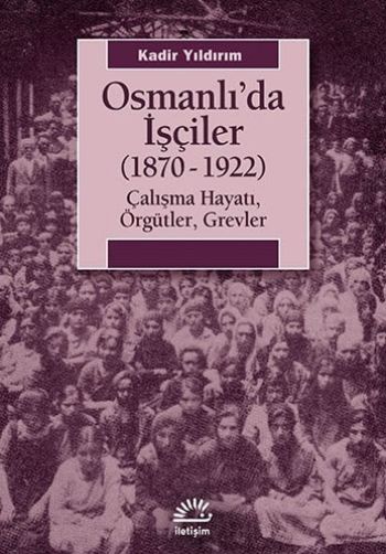Osmanlıda İşçiler (1870-1922) Çalışma Hayatı Örgütler Grevler