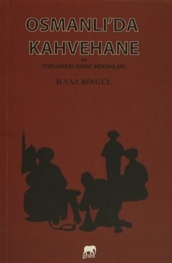 Osmanlıda Kahvehane ve Toplumsal Hayat Mekanları İlyaz Bingül