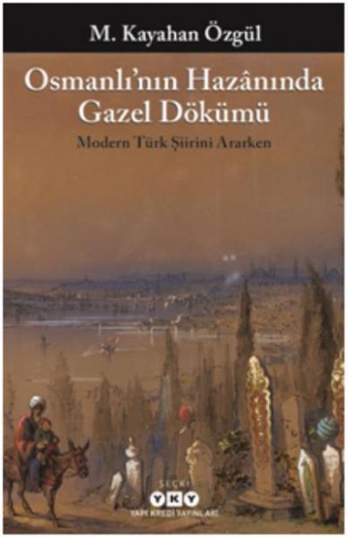 Osmanlının Hazanında Gazel Dökümü-Modern Türk Şiirini Ararken M. Kayah
