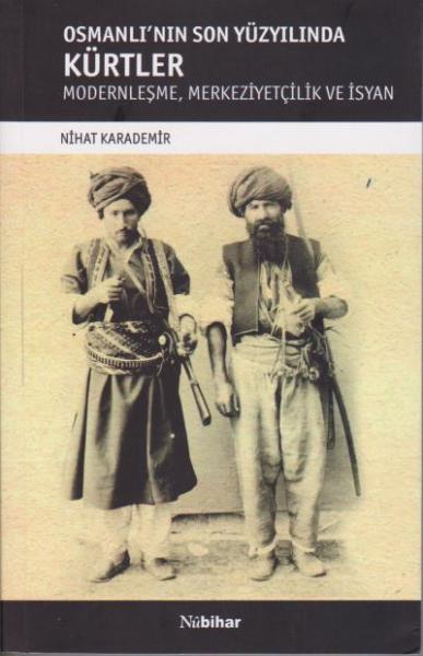 Osmanlı'nın Son Yüzyılında Kürtler Modernleşme-Merkeziyetçilik ve İsyan