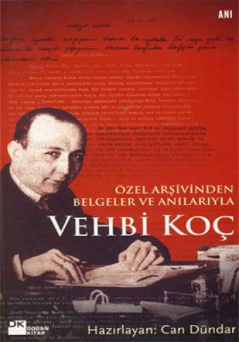 Özel Arşivinden Belgeler ve Anılarıyla Vehbi Koç