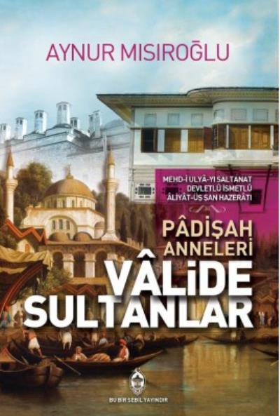 Padişah Anneleri Valide Sultanlar Aynur Mısıroğlu