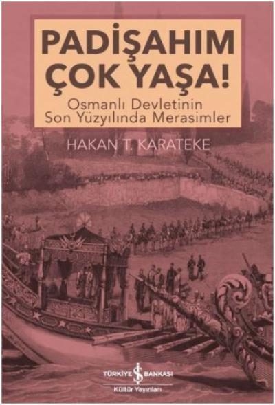 Padişahım Çok Yaşa-Osmanlı Devletinin Son Yüzyılında Merasimler