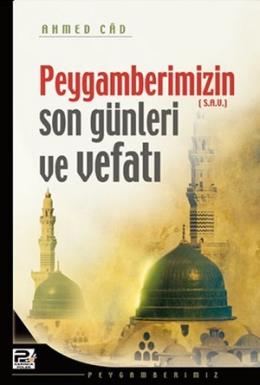 Peygamberimizin Son Günleri ve Vefatı Ahmed Cad