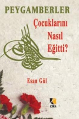 Peygamberler Çocuklarını Nasıl Eğitti? Esan Gül