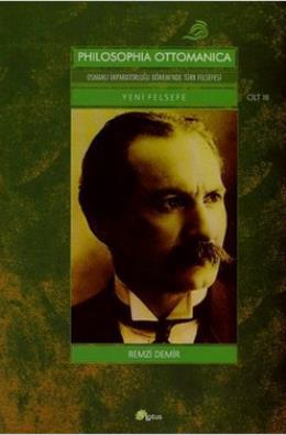 Philosophia Ottomanica: Osmanlı İmparatorluğu Dönemi’nde Türk Felsefesi Yeni Felsefe Cilt: 3