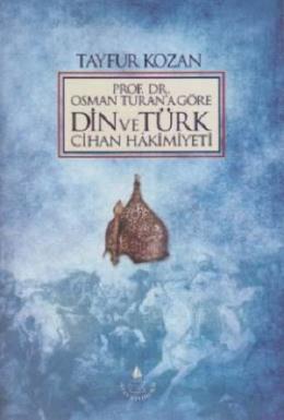 Prof. Dr. Osman Turan'a Göre Din ve Türk Cihan Hakimiyeti Tayfur Kozan