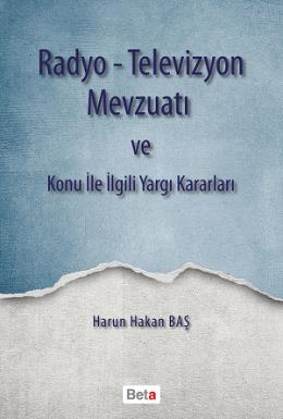 Radyo-Televizyon Mevzuatı ve Konu ile İlgili Yargı Kararları Harun Hak