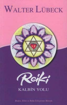 Reiki Kalbin Yolu Beden, Zihin ve Ruhu İyileştirme Metodu