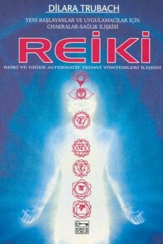 Reiki Yeni Başlayanlar ve Uygulamacılar İçin Chakralar-Sağlık İlişkisi Reiki ve Diğer Alternatif Tedavi Yöntemleri İlişkisi