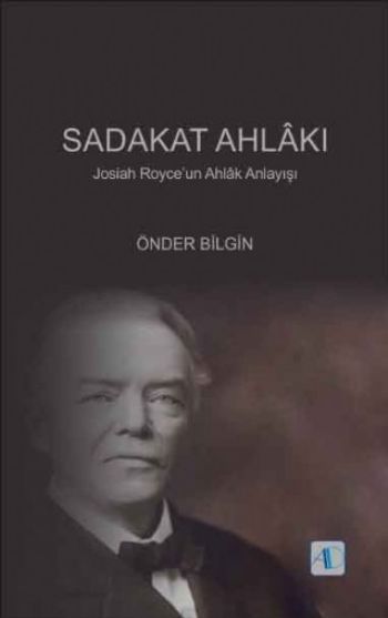 Sadakat Ahlakı Josiah Royceun Ahlak Anlayışı Önder Bilgin