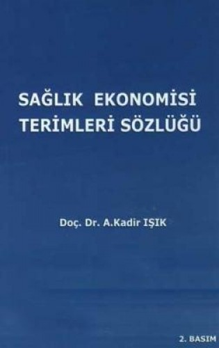 Sağlık Ekonomisi Terimleri Sözlüğü %17 indirimli A. Kadir Işık