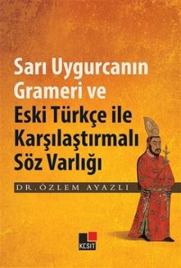 Sarı Uygurcanın Grameri ve Eski Türkçe ile Karşılaştırmalı Söz Varlığı