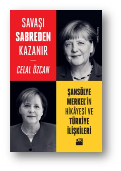 Savaşı Sabreden Kazanır-Şansölye Merkel’in Hikayesi ve Türkiye İlişkileri