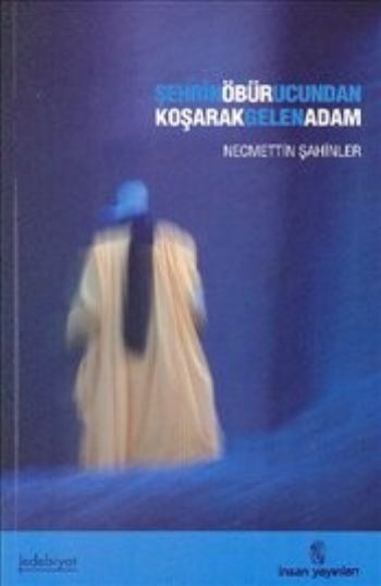 İnsan Şehrin Öbür Ucundan Koşarak Gelen Adam Necmettin Şahinler