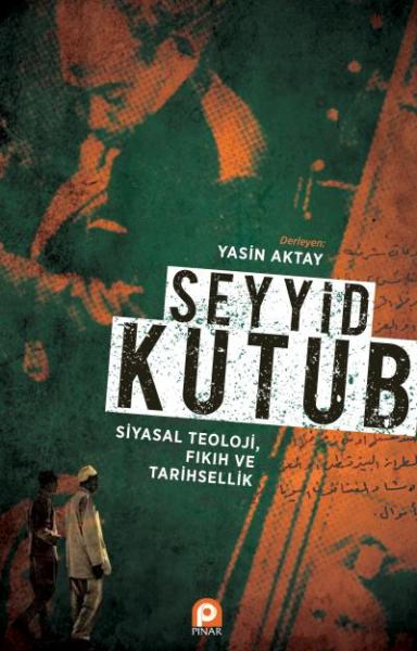 Seyyid Kutub - Siyasal Teoloji,Fıkıh ve Tarihsellik Yasin Aktay