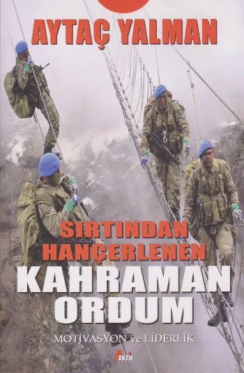 Sırtından Hançerlenen Kahraman Ordum - Motivasyon ve Liderlik Aytaç Ya