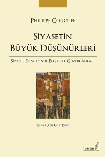 Siyasetin Büyük Düşünürleri-Siyaset Felsefesinde Eleştirel Güzergahlar