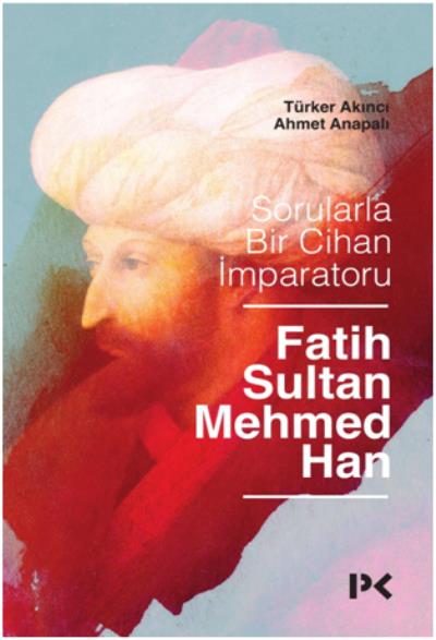 Sorularla Bir Cihan İmparatoru Fatih Sultan Mehmed Han Türker Akıncı