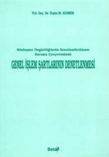 Sözleşme Özgürlüğünün Sınırlandırılması Çerçevesinde Genel İşlem Şartlarının Denetlenmesi