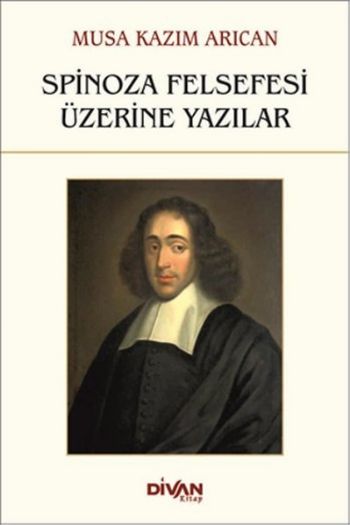 Spinoza Felsefesi Üzerine Yazılar Musa Kazım Arıcan