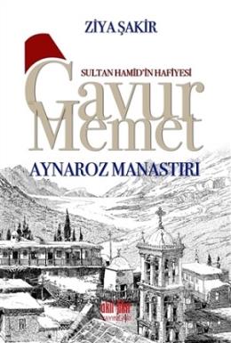 Sultan Hamid’in Hafiyesi Gavur Memet - Aynaroz Manastırı Ziya Şakir