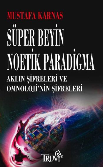 Süper Beyin Noetik Paradigma (Aklın Şifreleri ve Omnolojinin Şifreleri