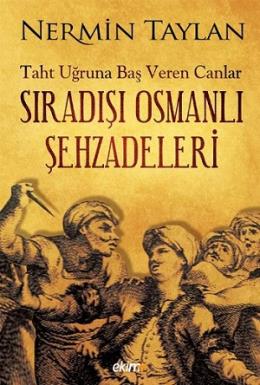 Taht Uğruna Baş Veren Canlar Sıradışı Osmanlı Şehzadeleri %17 indiriml