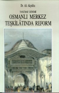 Tanzimat Dönemi Osmanlı Merkez Teşkilatında Reform (1836-1856)