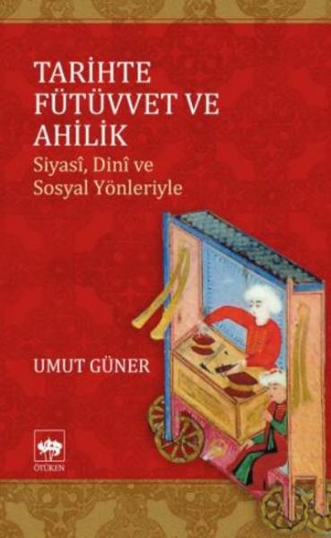 Tarihte Fütüvvet ve Ahilik-Siyasi Dini ve Sosyal Yönleriyle Umut Güner