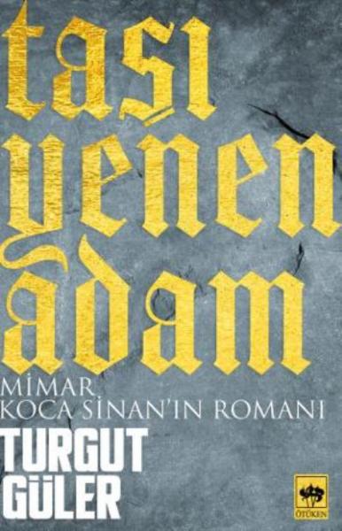Taşı Yenen Adam-Mimar Koca Sinan'ın Romanı Turgut Güler