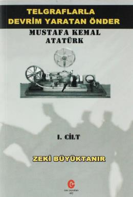 Telgraflarla Devrim Yaratan Önder Mustafa Kemal Atatürk Zeki Büyüktanı