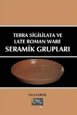 Terra Sigililata ve Late Roman Ware Seramik Grupları Derya Erol
